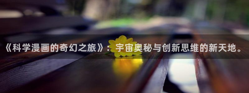韩漫永久免费全网漫画app：《科学漫画的奇幻之旅》：宇宙奥秘与创新思维的新天地。
