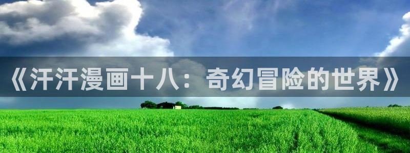 韩漫画屋：《汗汗漫画十八：奇幻冒险的世界》