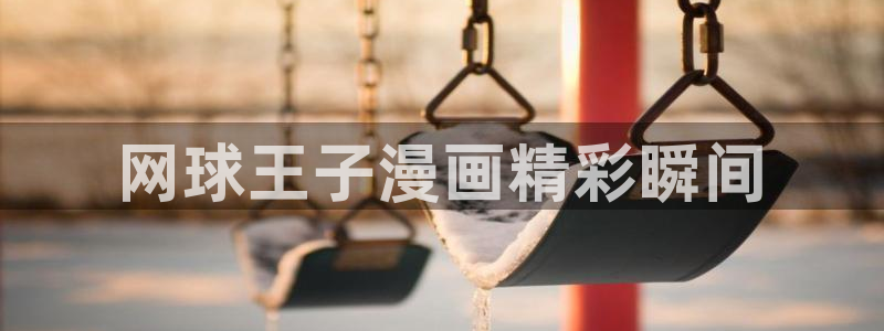 韩漫网站资源：网球王子漫画精彩瞬间
