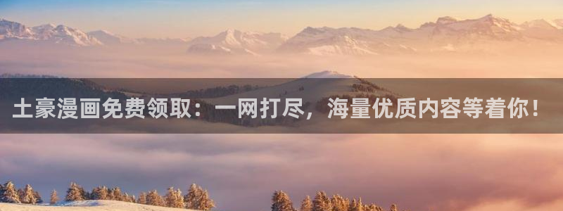韩漫免费漫画无遮挡：土豪漫画免费领取：一网打尽，海量优质内容等着你！