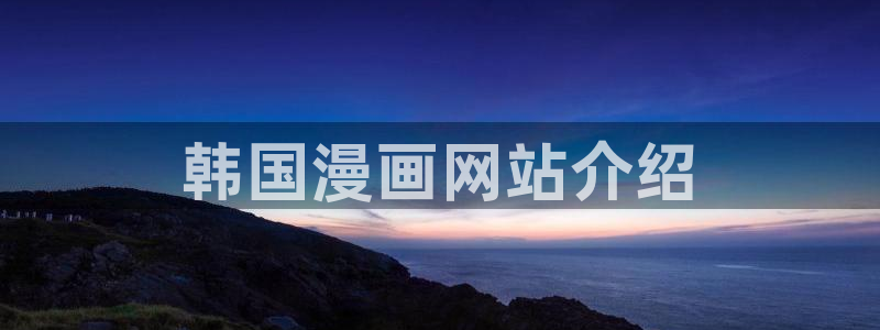 海女漫画韩漫：韩国漫画网站介绍