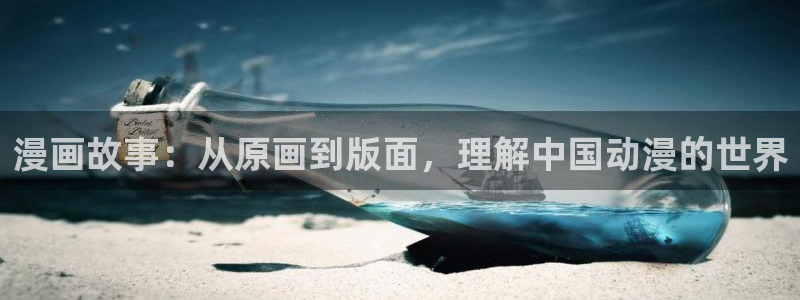 韩漫无遮挡免费看：漫画故事：从原画到版面，理解中国动漫的世界